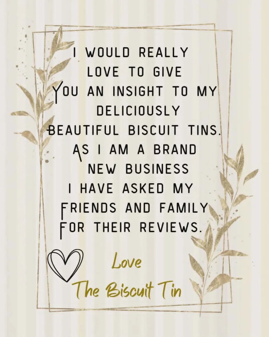 A note from The Biscuit Tin: I would really love to give you an insight to my deliciously beautiful biscuit tins. As I am a brand new business I have asked my friends and family for their reviews. Love, The Biscuit Tin.